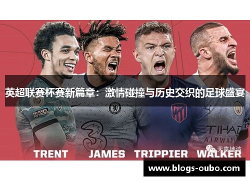 英超联赛杯赛新篇章：激情碰撞与历史交织的足球盛宴